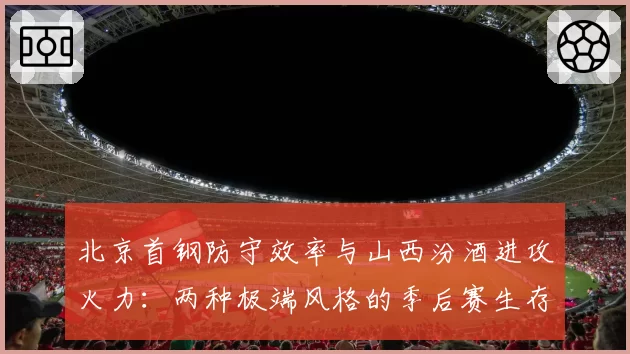 北京首钢防守效率与山西汾酒进攻火力：两种极端风格的季后赛生存率