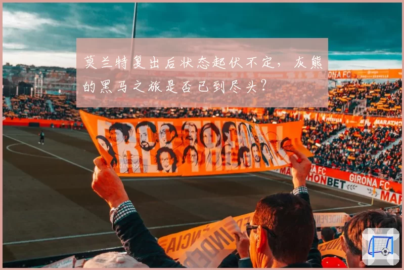莫兰特复出后状态起伏不定,灰熊的黑马之旅是否已到尽头?