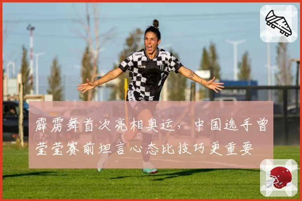 霹雳舞首次亮相奥运，中国选手曾莹莹赛前坦言心态比技巧更重要