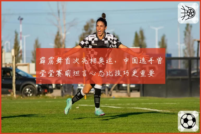 霹雳舞首次亮相奥运，中国选手曾莹莹赛前坦言心态比技巧更重要