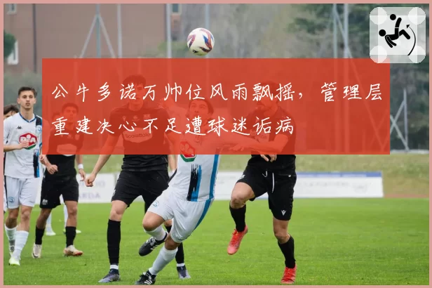 公牛多诺万帅位风雨飘摇,管理层重建决心不足遭球迷诟病